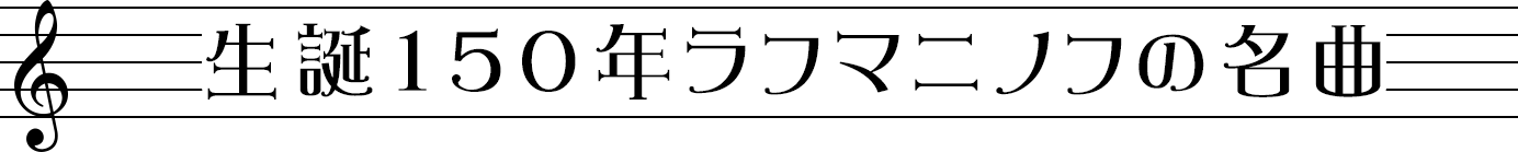 生誕150年 ラフマニノフの名曲